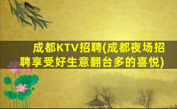 成都KTV招聘(成都夜场招聘享受好生意翻台多的喜悦)